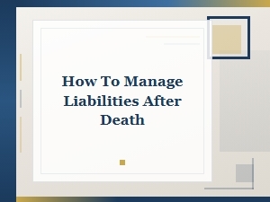 How to Manage Liabilities After Death