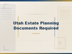 Utah Estate Planning Documents Required Basics