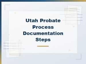 Utah Probate Process Documentation Steps
