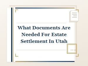 What Documents Are Needed for Estate Settlement in Utah