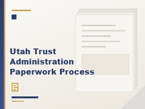 Utah Trust Administration Paperwork Process