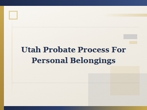 Utah Probate Process for Personal Belongings