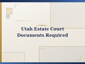 Utah Estate Court Documents Required for Probate