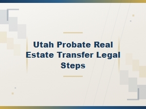 Utah Probate Real Estate Transfer Process